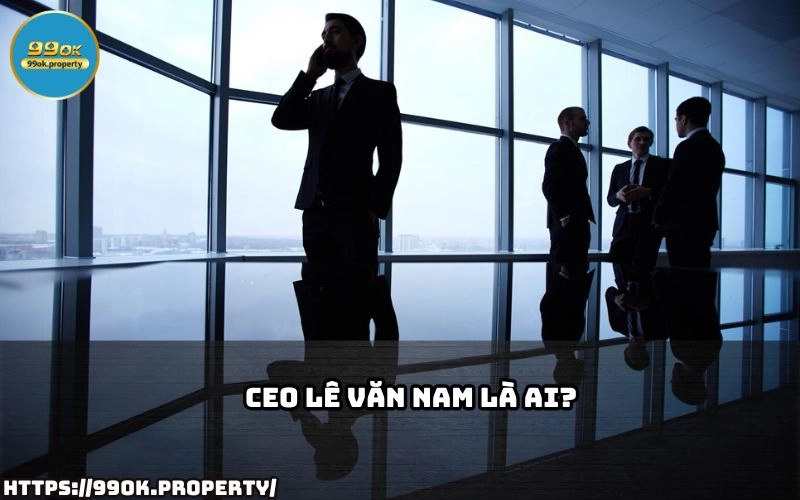 CEO Le Van Nam la ai? Tim hieu ve doanh nhan tai ba dung sau su thanh cong cua thuong hieu 99OK