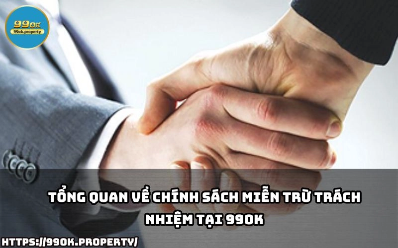 Tim hieu chi tiet ve chinh sach Mien Tru Trach Nhiem tai 99OK de cuoc an toan va minh bach