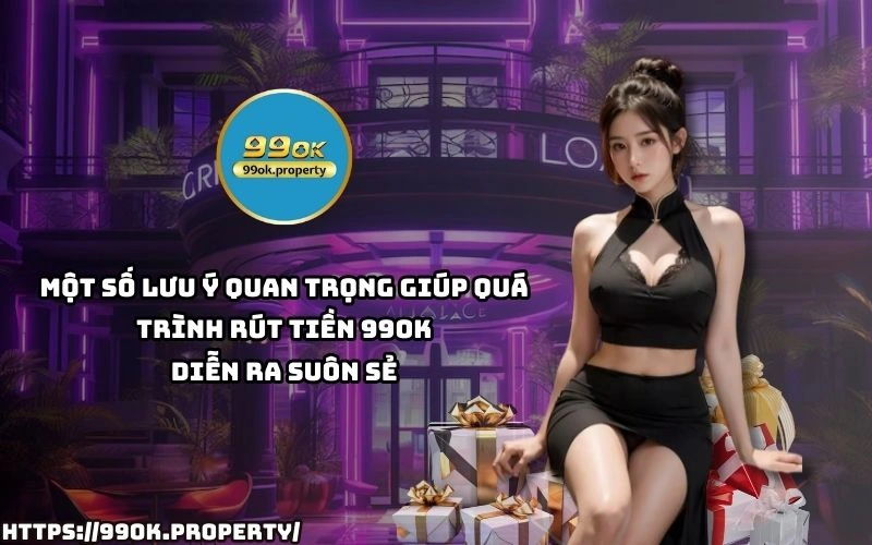 Rút Tiền 99OK - Điều Kiện, Quy Trình Và Những Lưu Ý Cần Biết 22 Nam vung luu y quan trong de qua trinh rut tien 99OK luon thuan loi tranh sai sot khong dang co