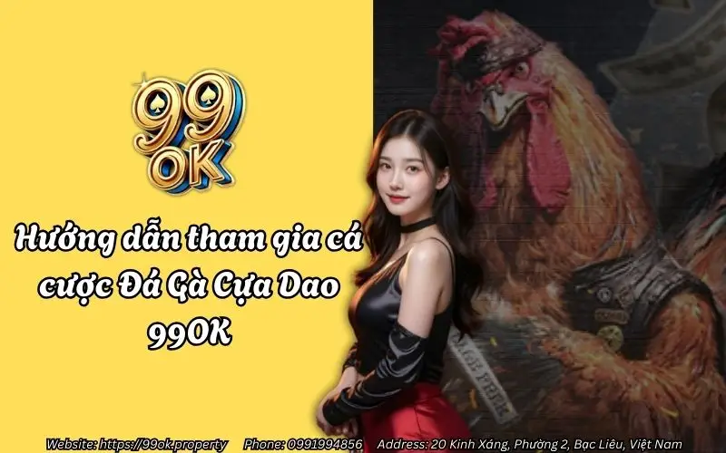 Đá Gà Cựa Dao 99OK - Trải nghiệm cá cược đỉnh cao tại 99OK 4 Hướng dẫn tham gia cá cược Đá Gà Cựa Dao 99OK