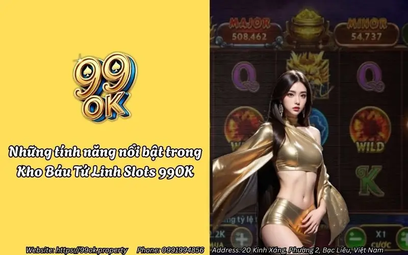 nhung tinh nang noi bat trong kho bau tu linh slots 99ok