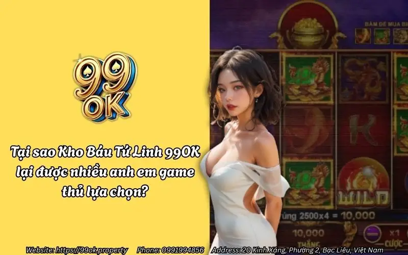 Tại sao Kho Báu Tứ Linh 99OK lại được nhiều anh em game thủ lựa chọn?